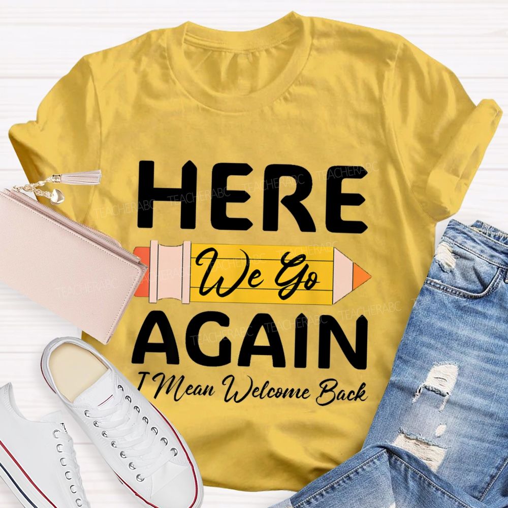 Here We Go Again I Mean Welcome Back Pencil Teacher T-shirt