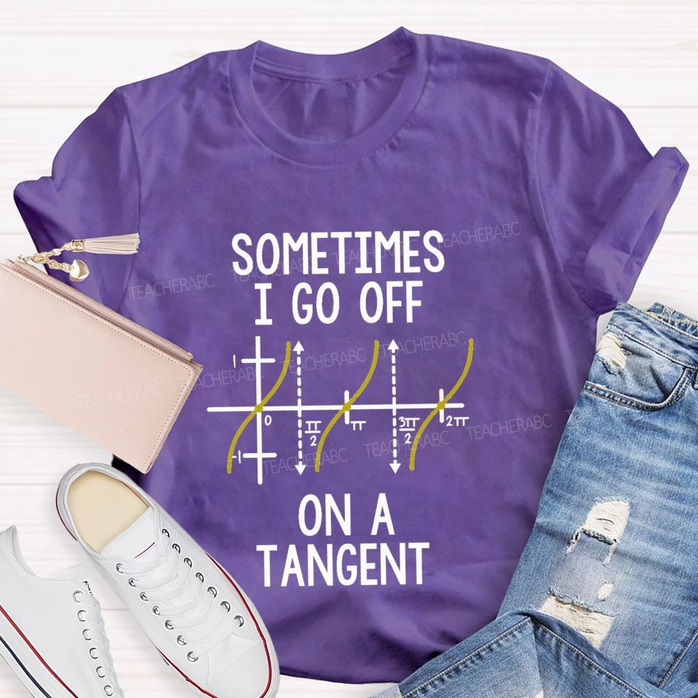 Sometimes I Go Off On A Tangent Funny Math Quotes Teacher T-Shirt