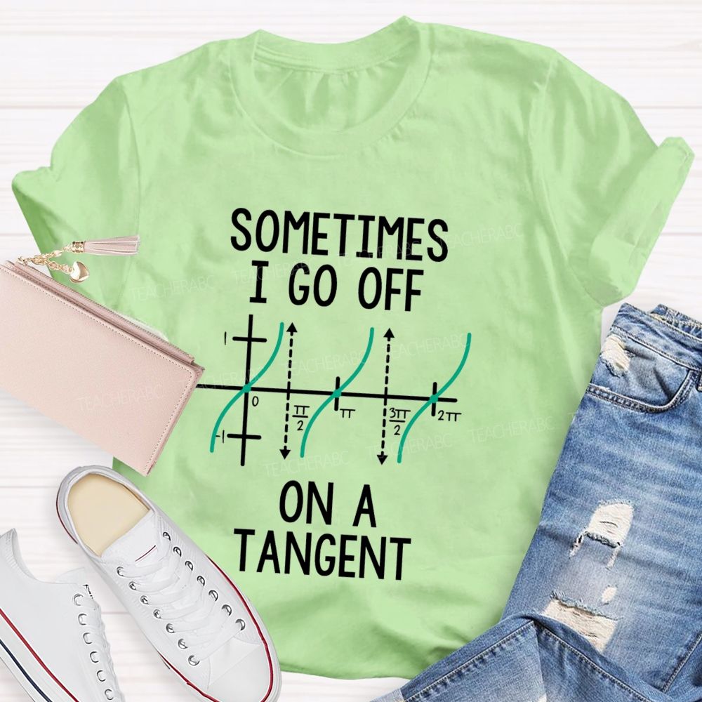 Sometimes I Go Off On A Tangent Funny Math Quotes Teacher T-Shirt