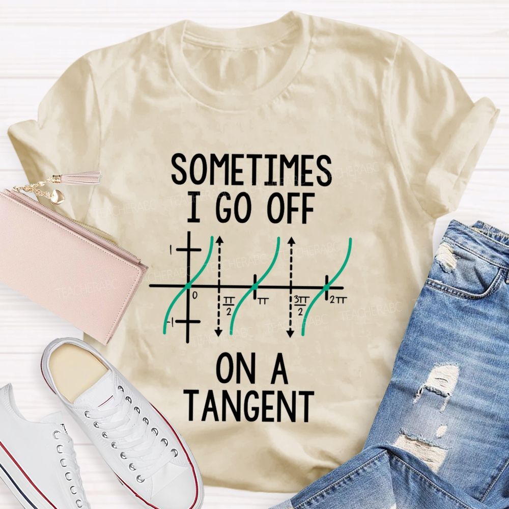 Sometimes I Go Off On A Tangent Funny Math Quotes Teacher T-Shirt