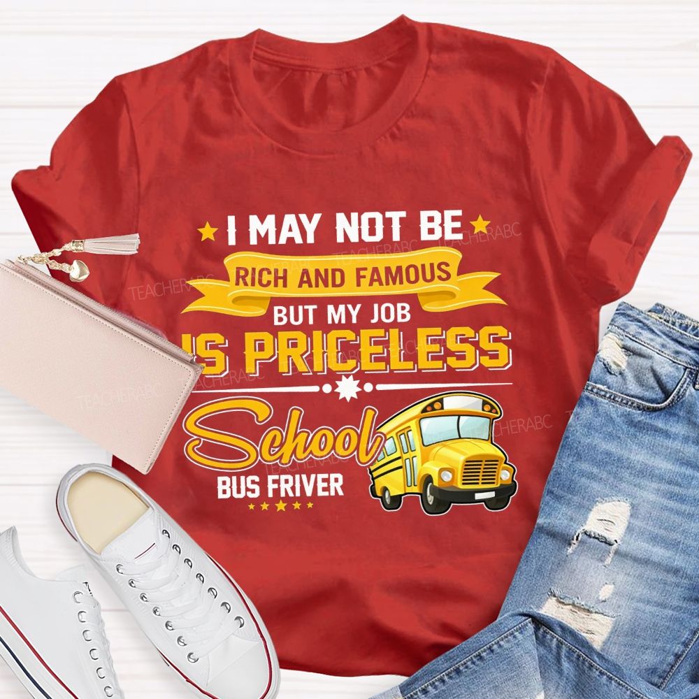 I May Not Be Rich And Famous But My Job Is Priceless School Bus Driver T-shirt