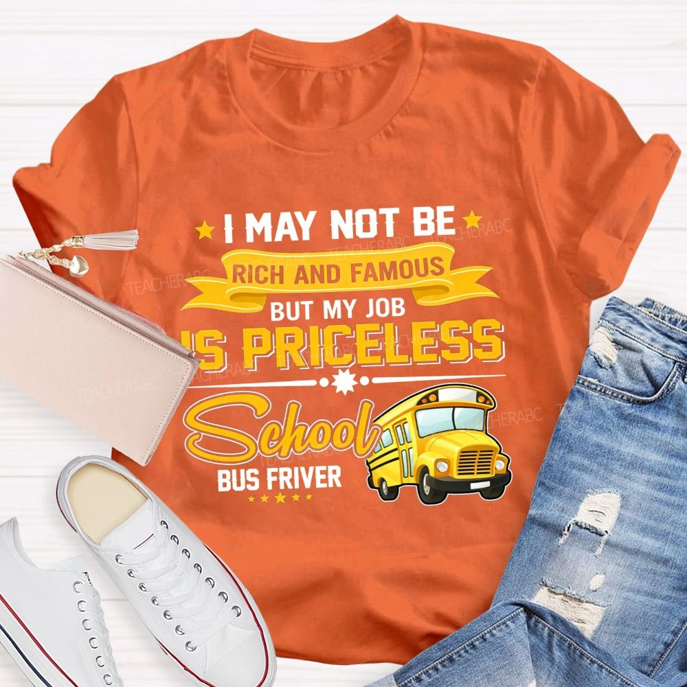 I May Not Be Rich And Famous But My Job Is Priceless School Bus Driver T-shirt