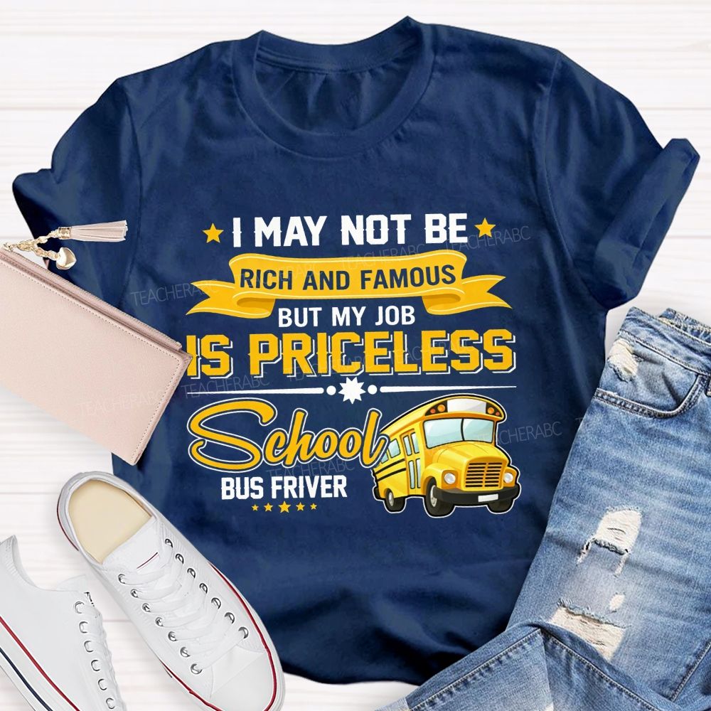 I May Not Be Rich And Famous But My Job Is Priceless School Bus Driver T-shirt