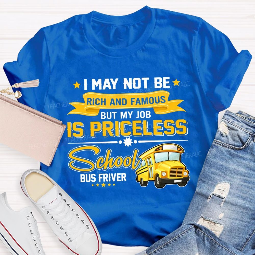 I May Not Be Rich And Famous But My Job Is Priceless School Bus Driver T-shirt
