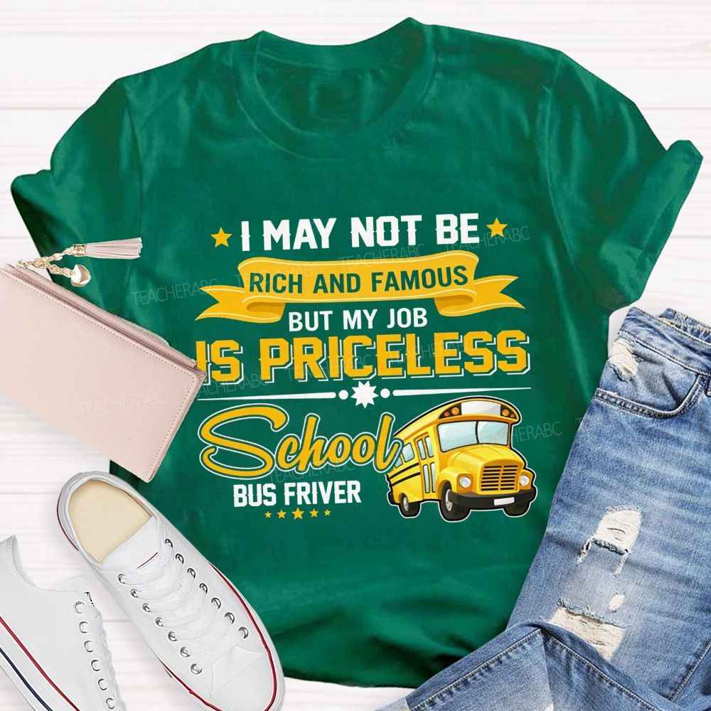 I May Not Be Rich And Famous But My Job Is Priceless School Bus Driver T-shirt