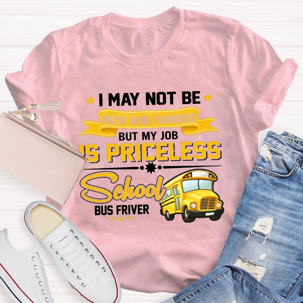 I May Not Be Rich And Famous But My Job Is Priceless School Bus Driver T-shirt