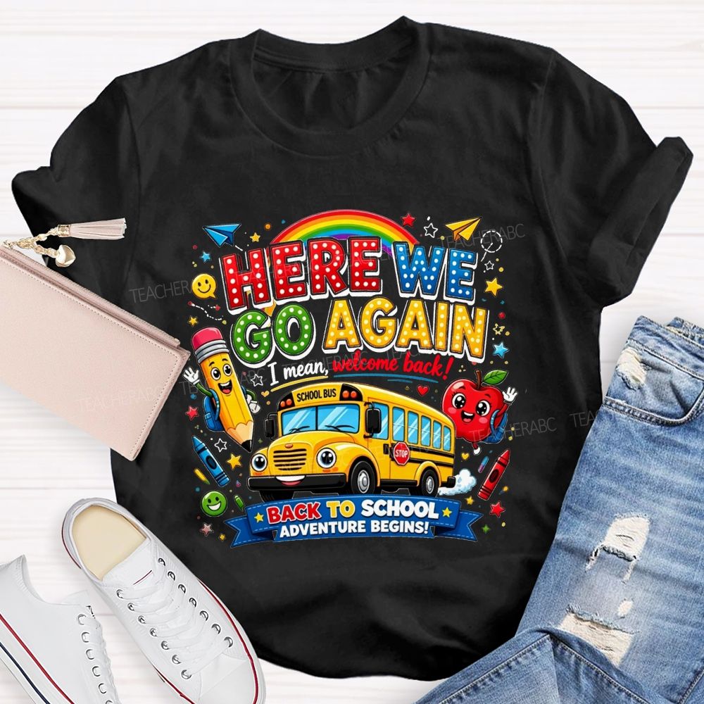 Here We Go Again I Mean Welcome Back Back To School Adventure Begins Teacher T-shirt