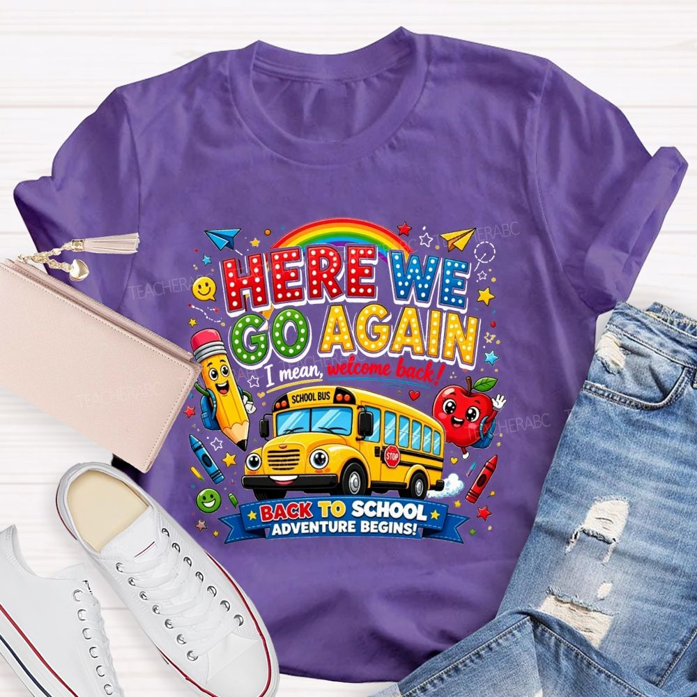 Here We Go Again I Mean Welcome Back Back To School Adventure Begins Teacher T-shirt