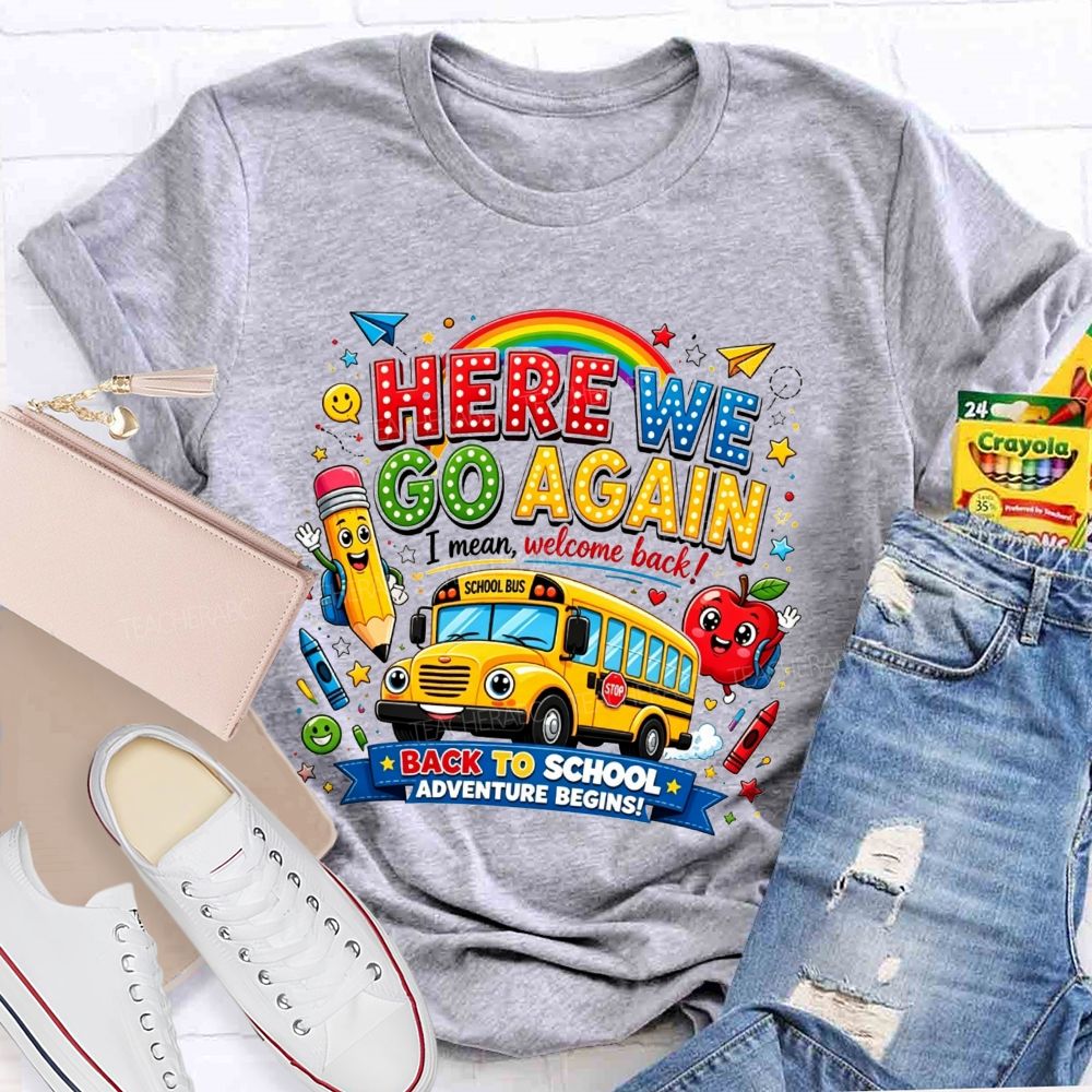 Here We Go Again I Mean Welcome Back Back To School Adventure Begins Teacher T-shirt