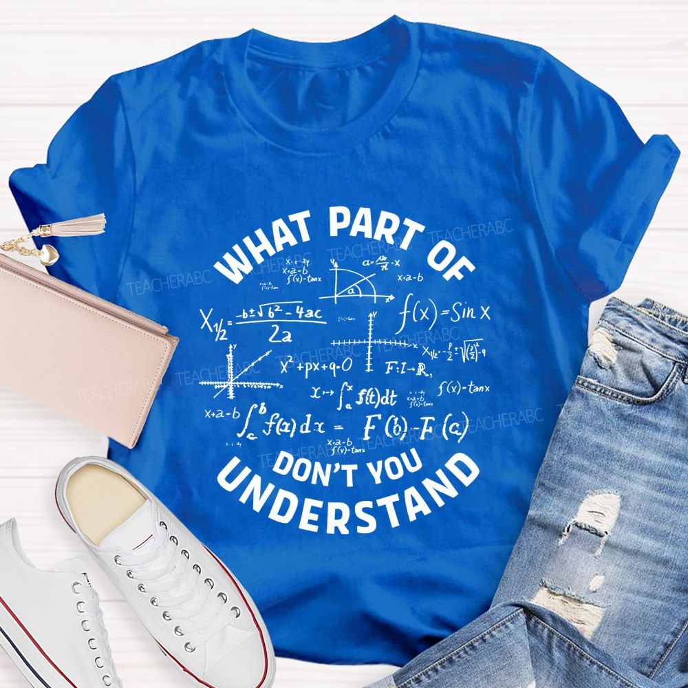 What Part Of Don'T You Understand Math Teacher T-shirt