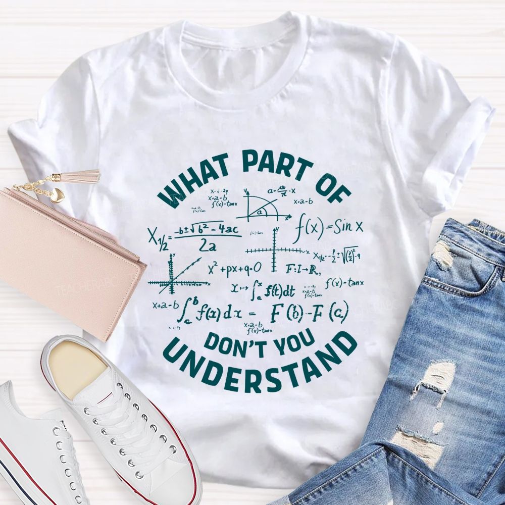 What Part Of Don'T You Understand Math Teacher T-shirt