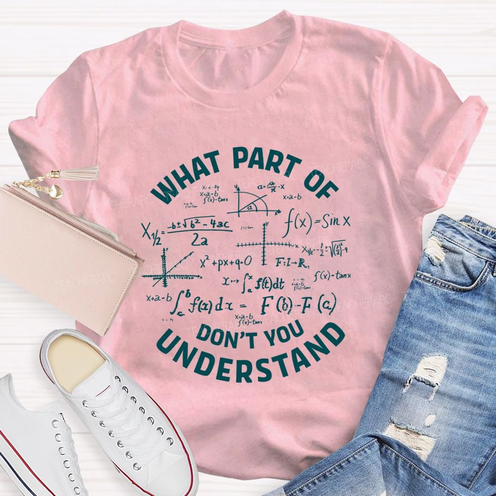 What Part Of Don'T You Understand Math Teacher T-shirt