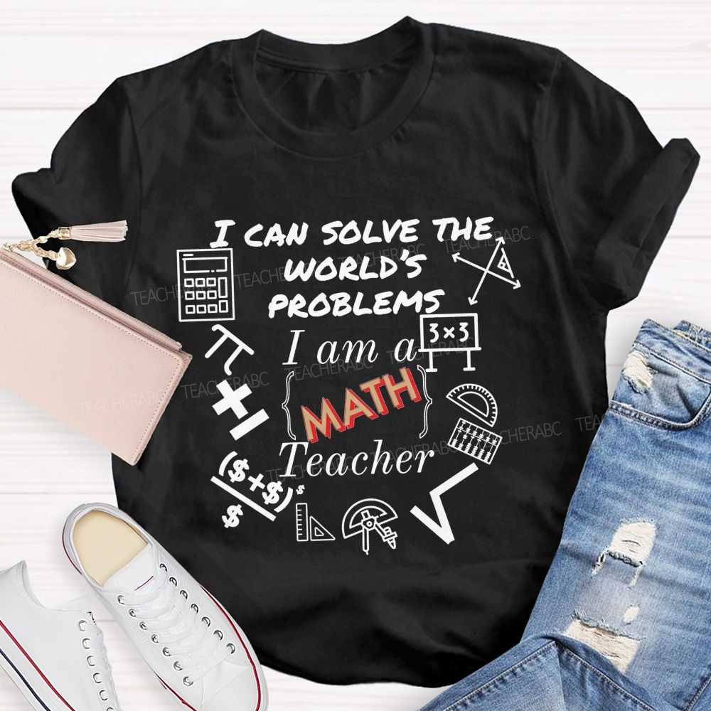 I Can Solve The World'S Problems I Am A Math Teacher T-shirt