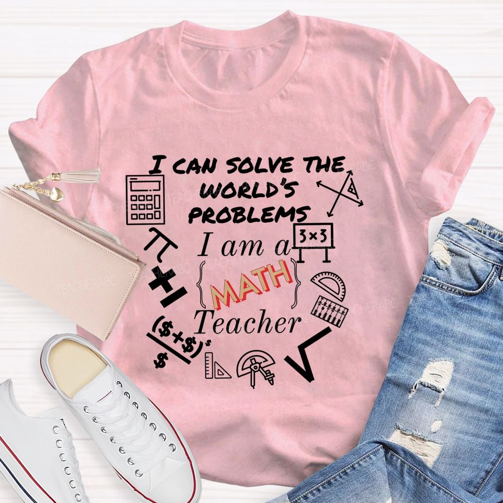 I Can Solve The World'S Problems I Am A Math Teacher T-shirt