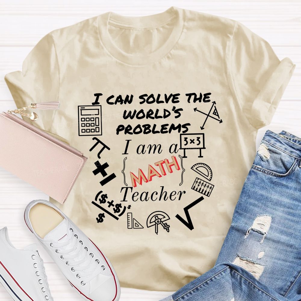 I Can Solve The World'S Problems I Am A Math Teacher T-shirt