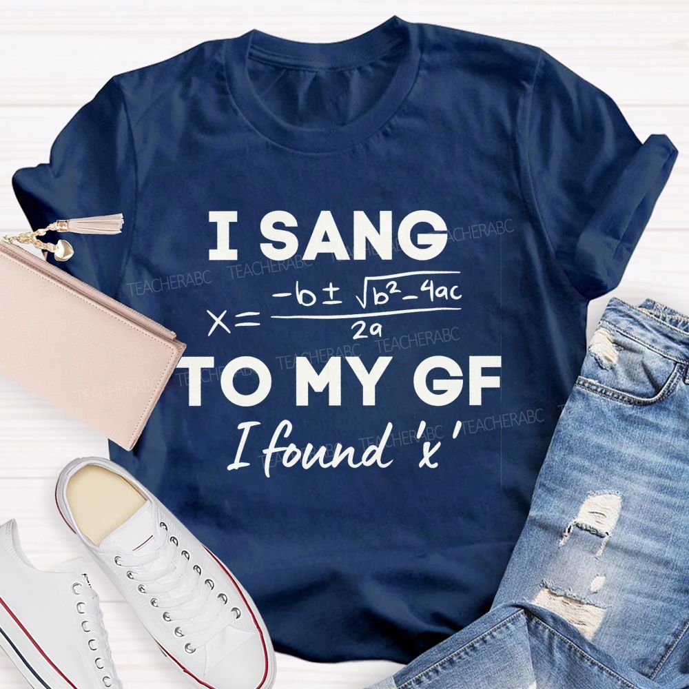 I Sang Quadratic Formula To My Gf Math Teacher T-shirt