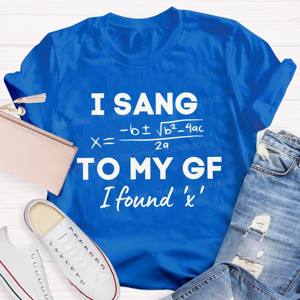 I Sang Quadratic Formula To My Gf Math Teacher T-shirt