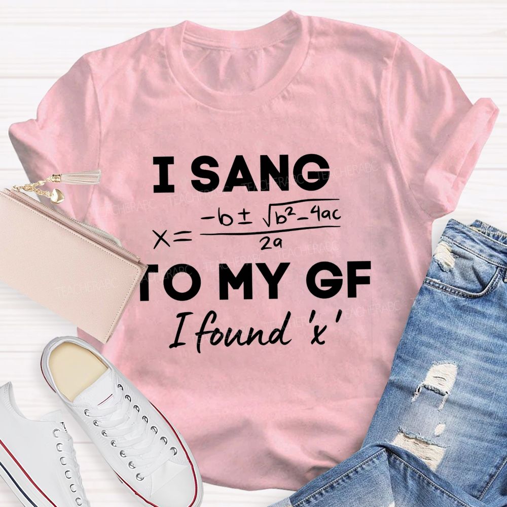 I Sang Quadratic Formula To My Gf Math Teacher T-shirt