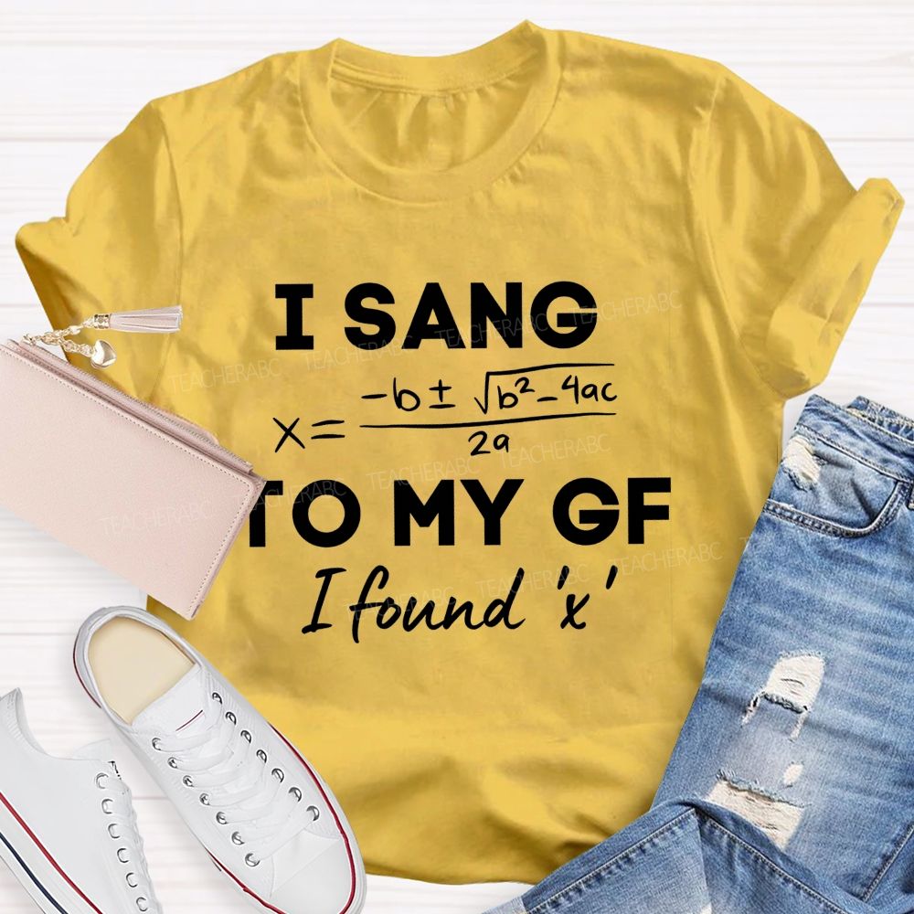 I Sang Quadratic Formula To My Gf Math Teacher T-shirt