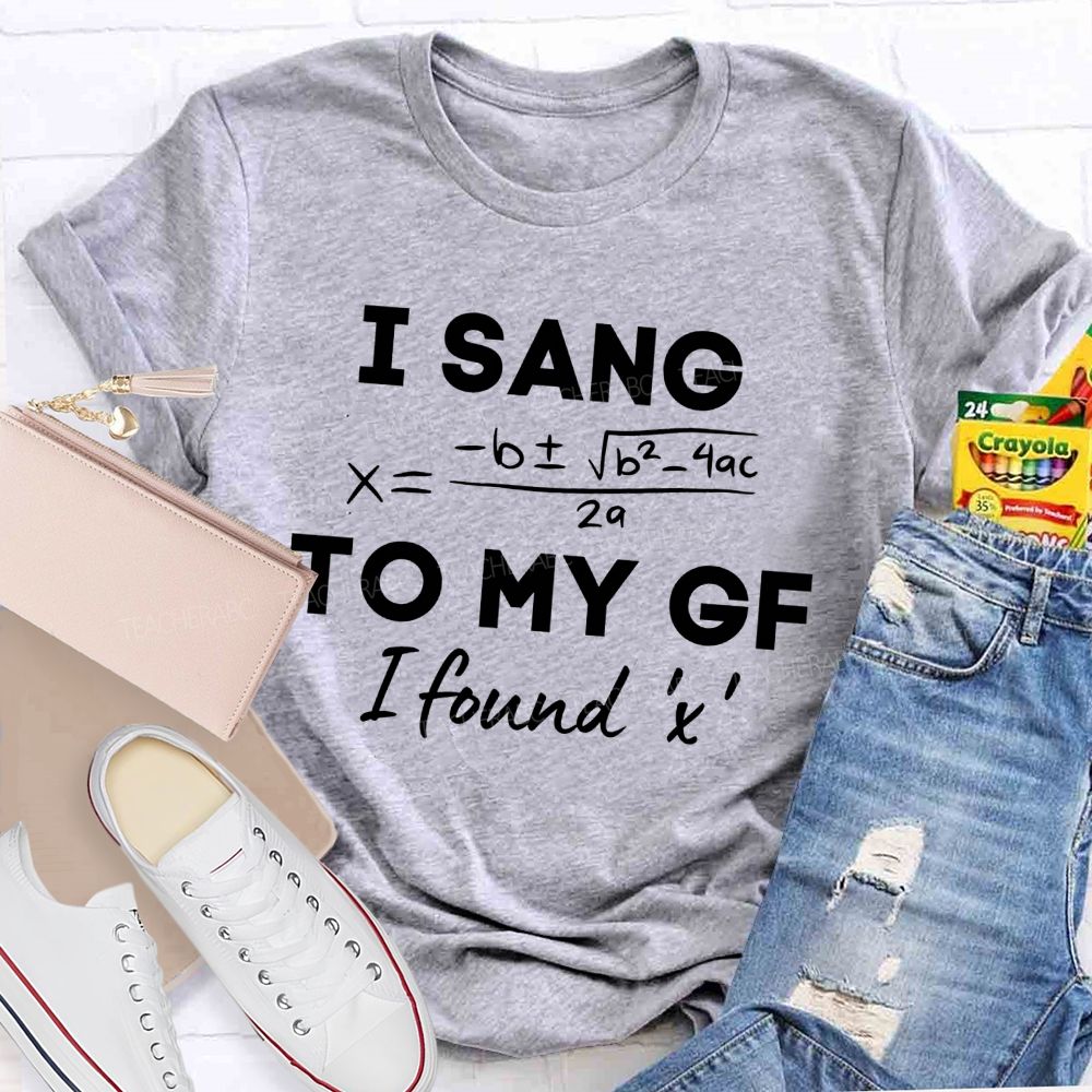 I Sang Quadratic Formula To My Gf Math Teacher T-shirt