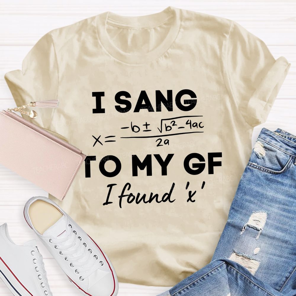 I Sang Quadratic Formula To My Gf Math Teacher T-shirt