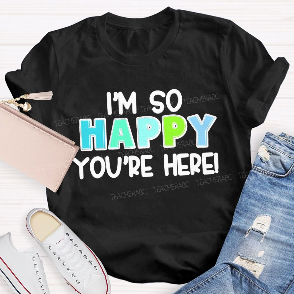 I'M So Happy You'Re Here Back To School  Teacher T-Shirt