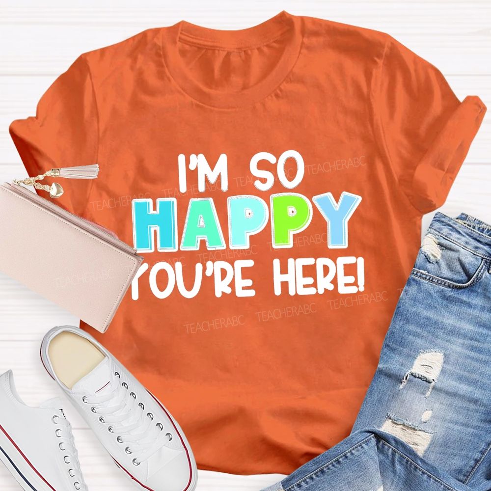 I'M So Happy You'Re Here Back To School  Teacher T-Shirt
