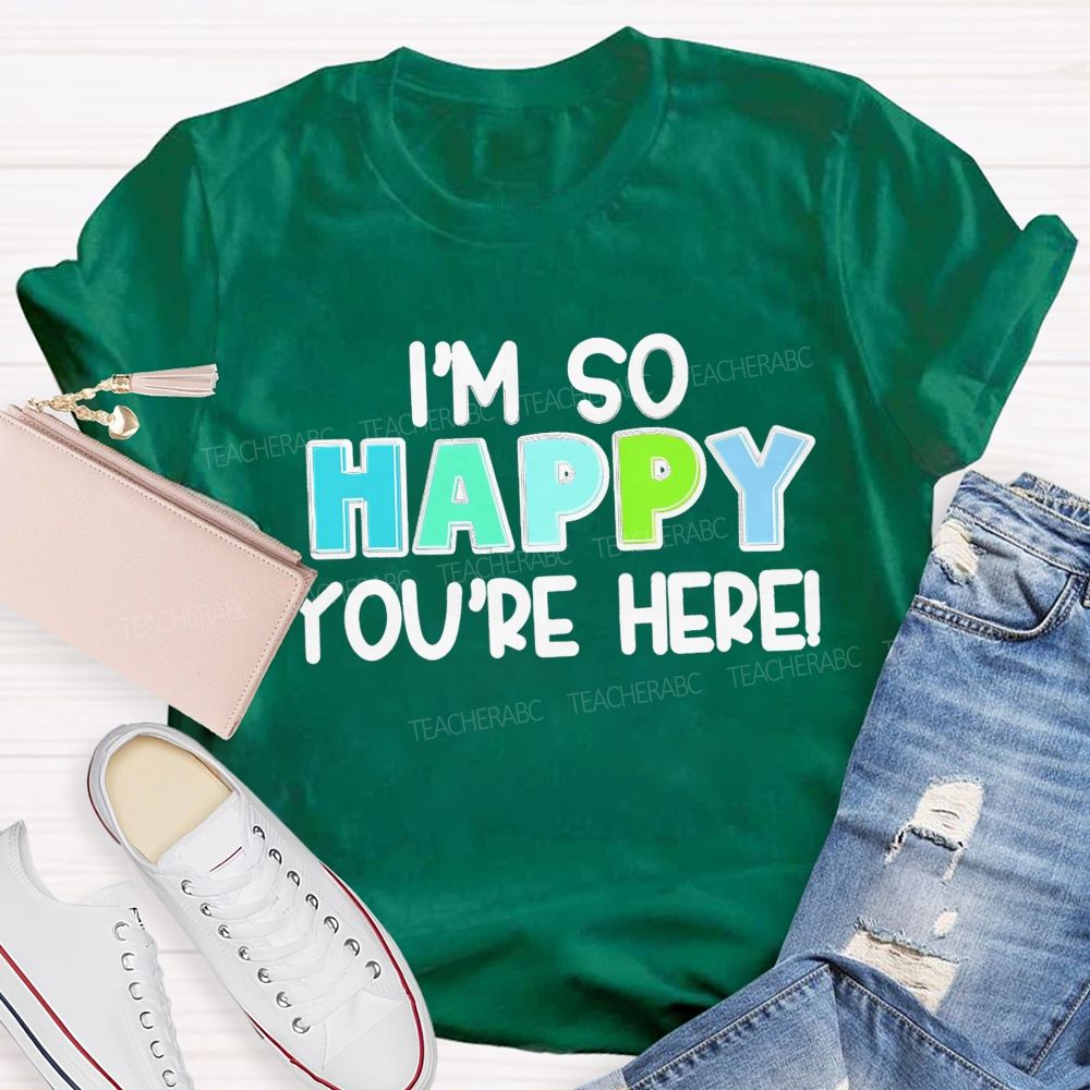 I'M So Happy You'Re Here Back To School  Teacher T-Shirt