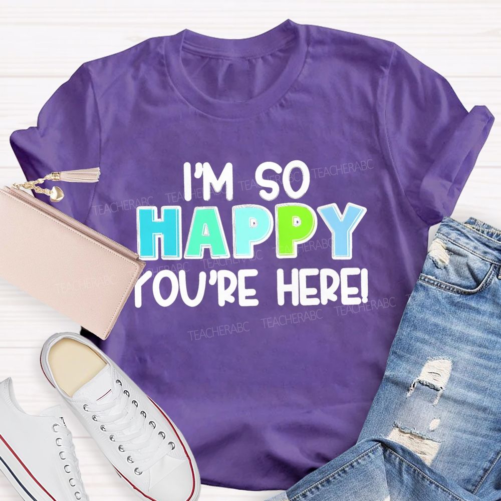 I'M So Happy You'Re Here Back To School  Teacher T-Shirt
