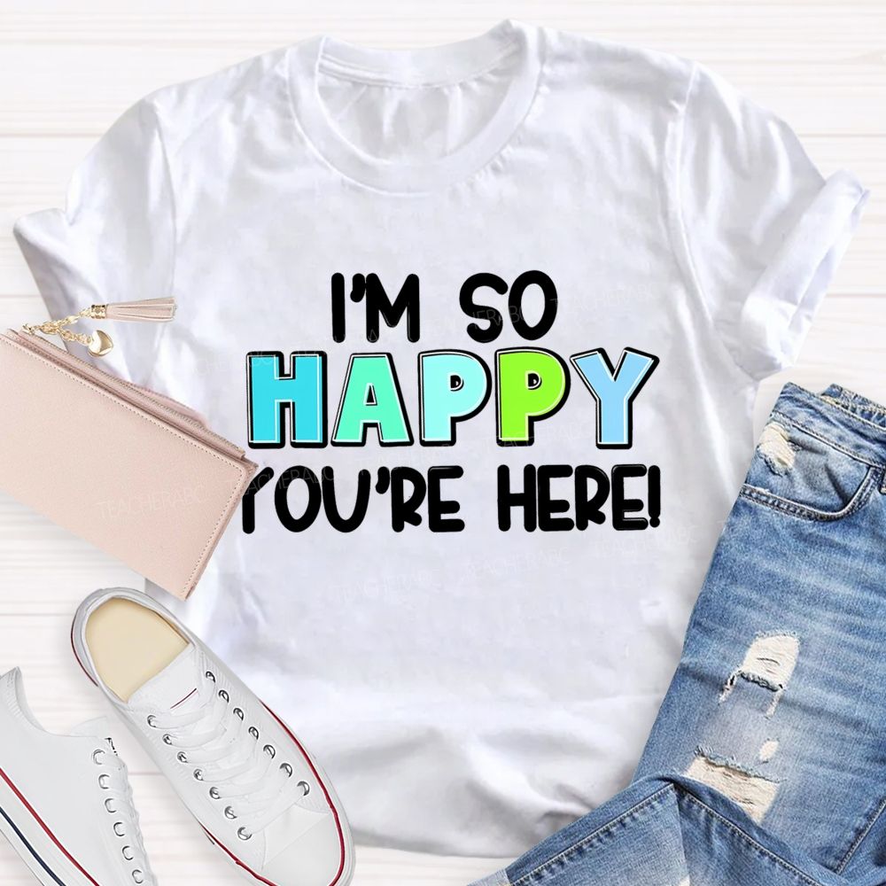 I'M So Happy You'Re Here Back To School  Teacher T-Shirt