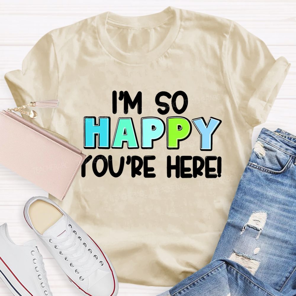 I'M So Happy You'Re Here Back To School  Teacher T-Shirt