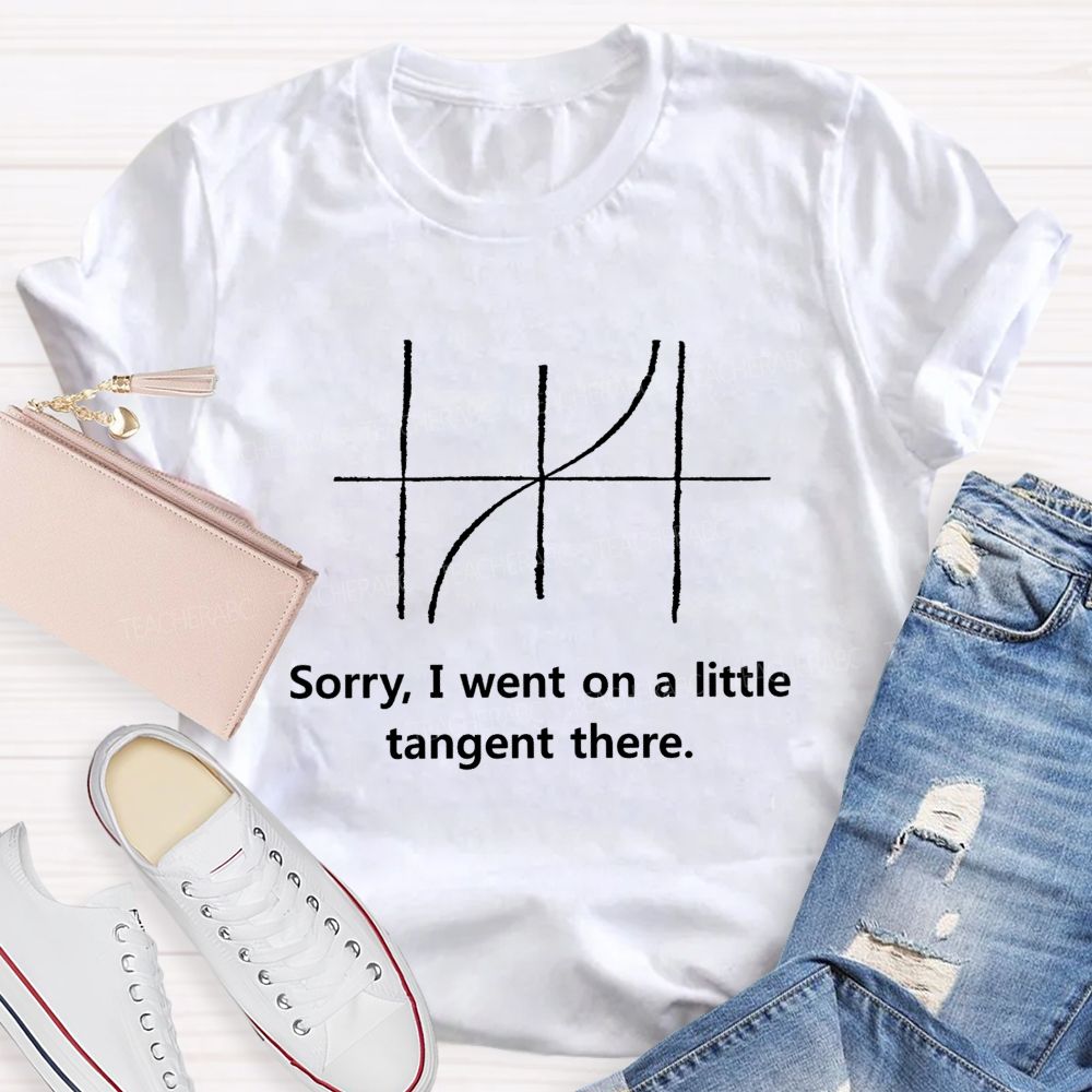 Sorry I Went On A Little Tangent There Math Teacher Nerd Meme Teacher T-Shirt