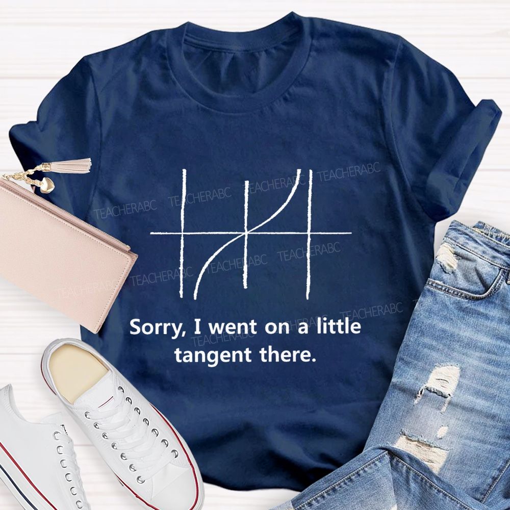 Sorry I Went On A Little Tangent There Math Teacher Nerd Meme Teacher T-Shirt