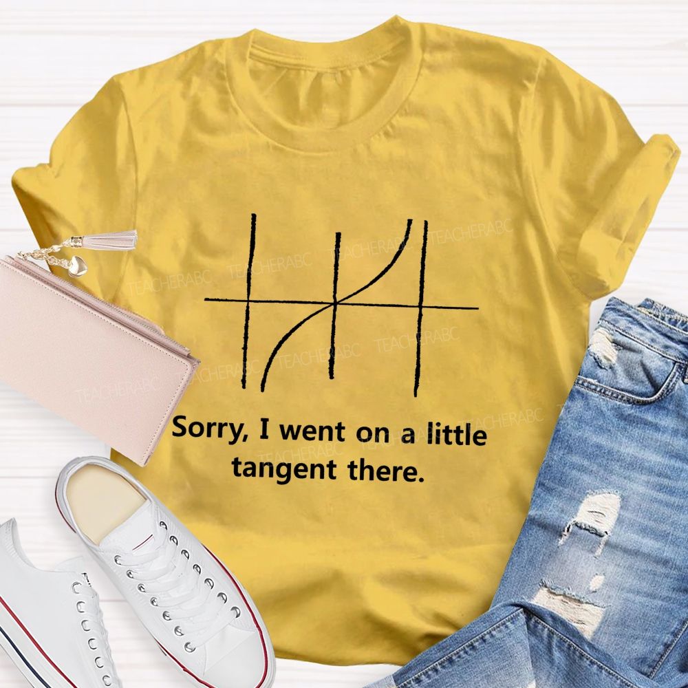 Sorry I Went On A Little Tangent There Math Teacher Nerd Meme Teacher T-Shirt