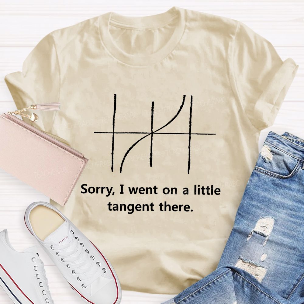 Sorry I Went On A Little Tangent There Math Teacher Nerd Meme Teacher T-Shirt