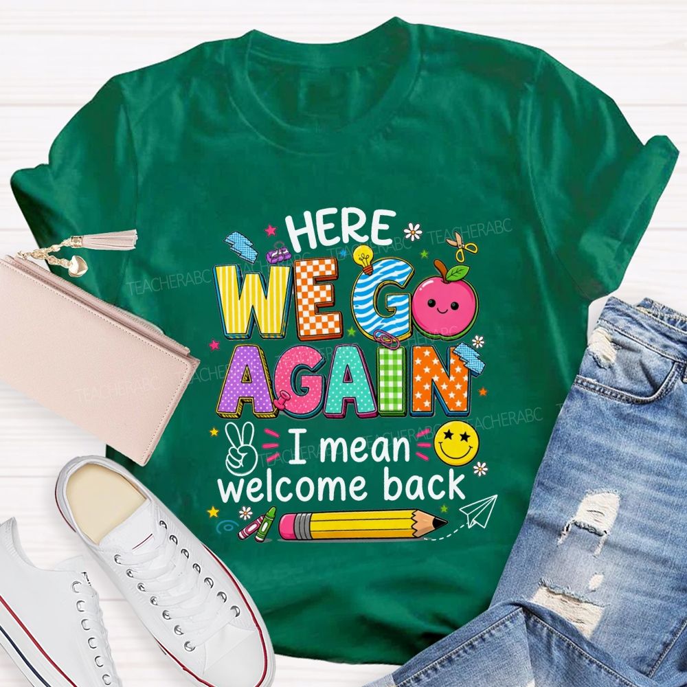 Here We Go Again I Mean Welcome Back Teacher T-shirt