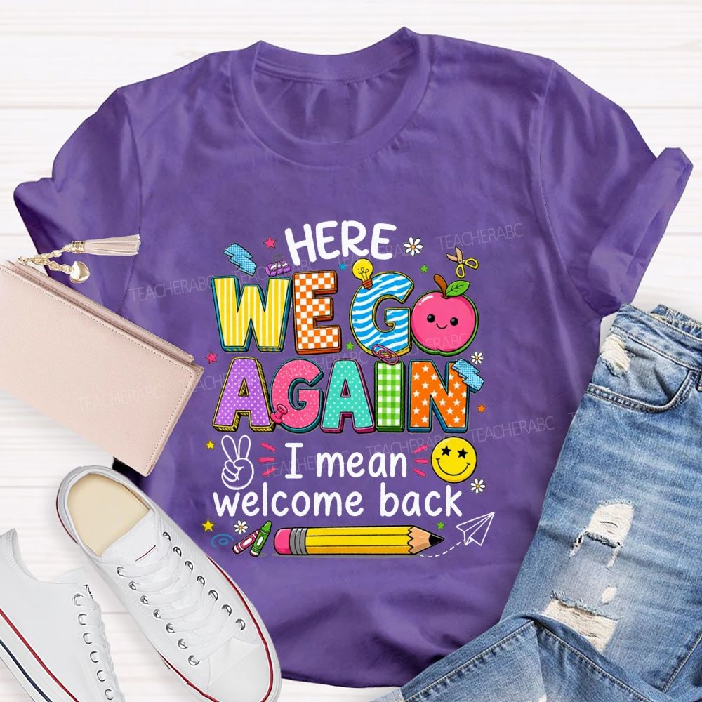 Here We Go Again I Mean Welcome Back Teacher T-shirt