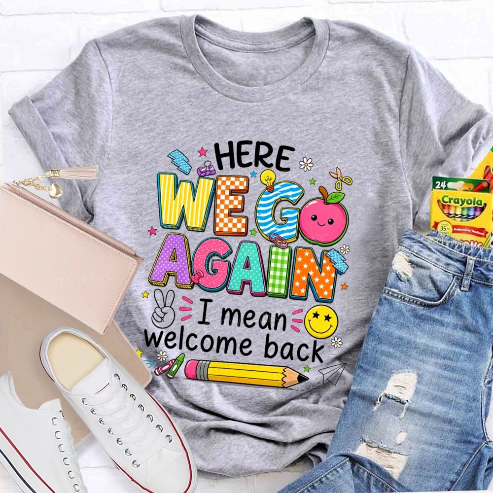 Here We Go Again I Mean Welcome Back Teacher T-shirt