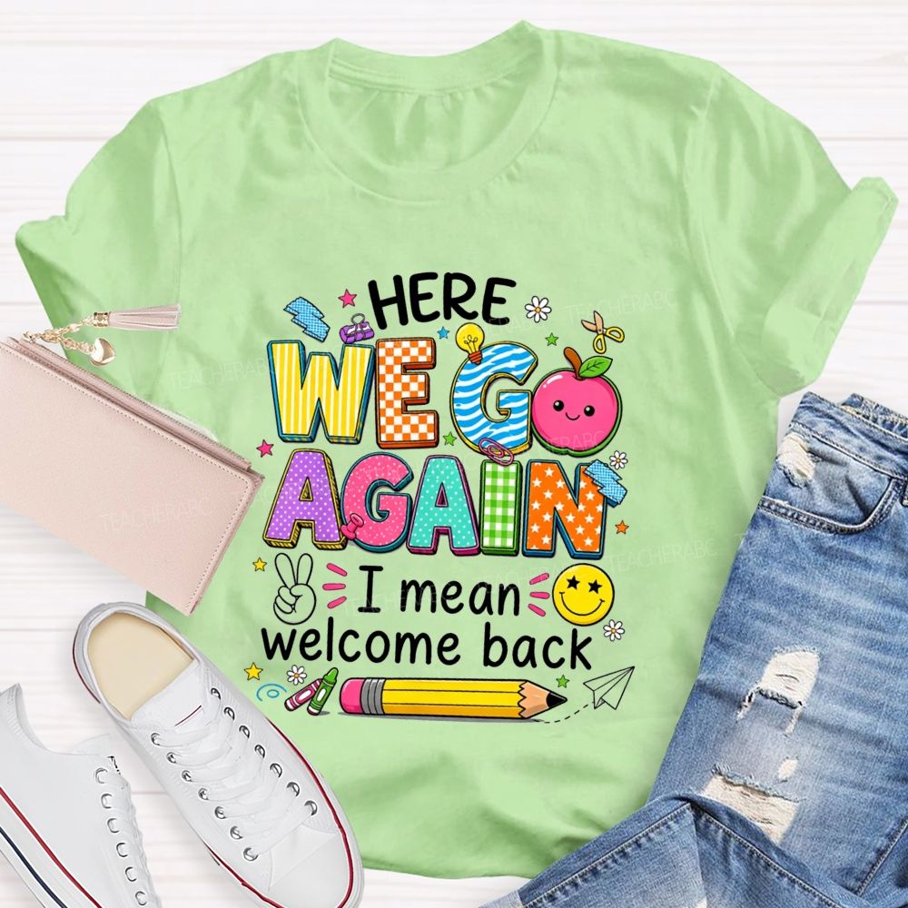 Here We Go Again I Mean Welcome Back Teacher T-shirt