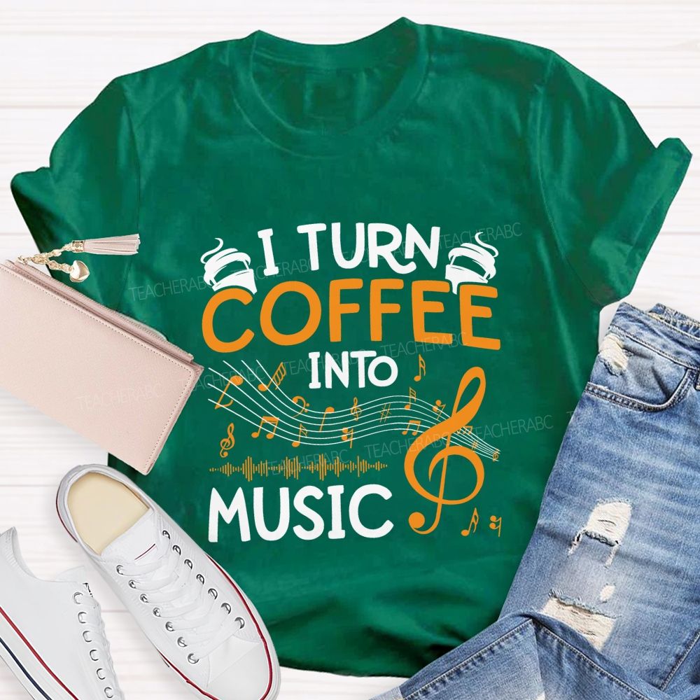 I Turn Coffee Into Music Love Music Teacher T-Shirt