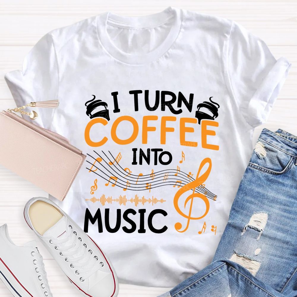 I Turn Coffee Into Music Love Music Teacher T-Shirt