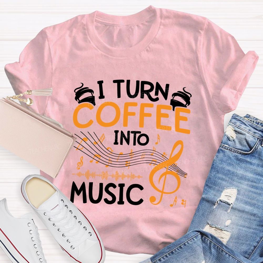I Turn Coffee Into Music Love Music Teacher T-Shirt