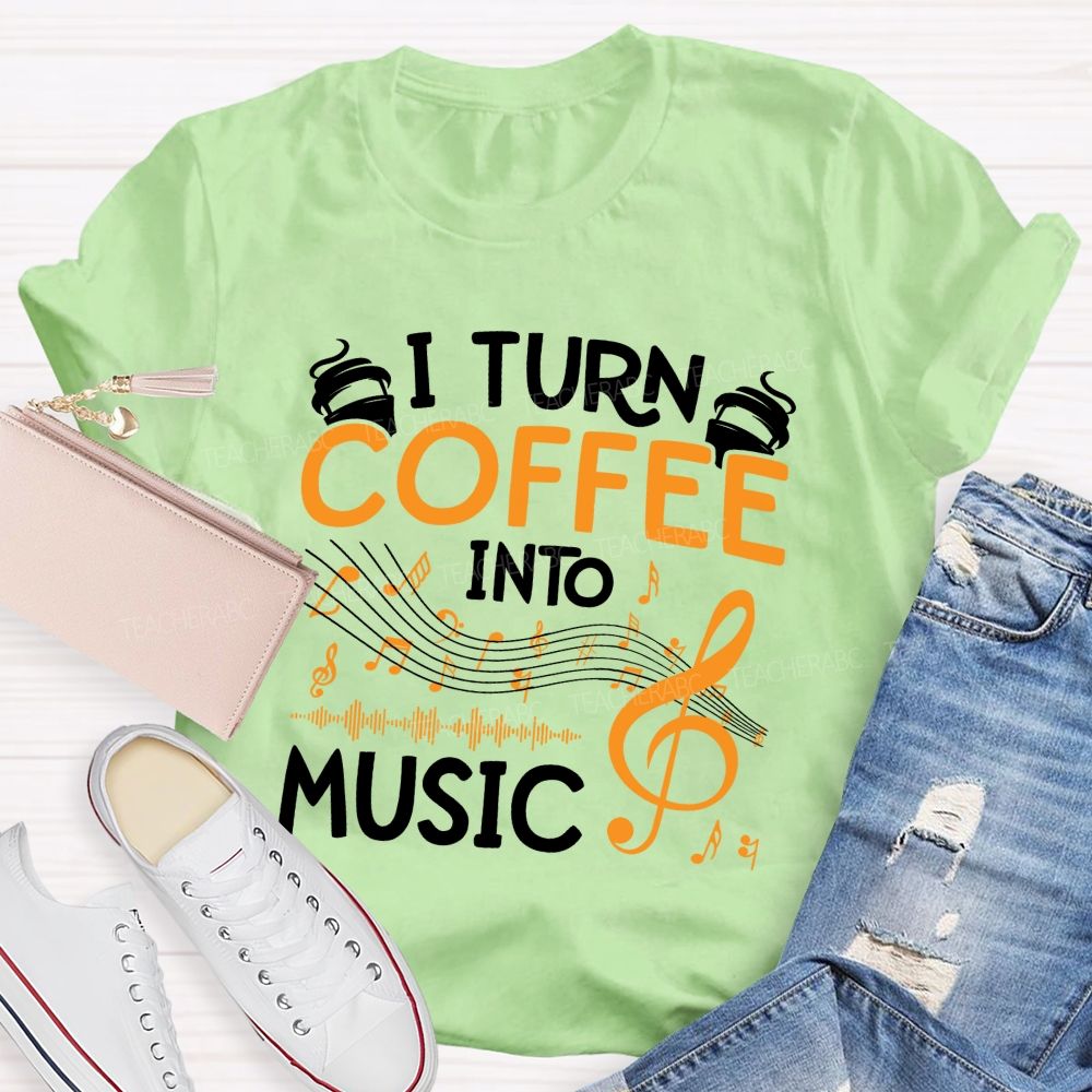 I Turn Coffee Into Music Love Music Teacher T-Shirt