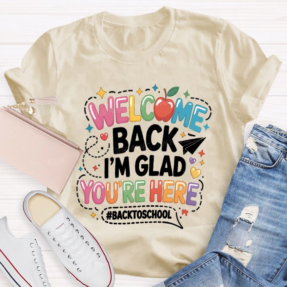 Welcome Back I'M Glad You'Re Here Back To School Apple Teacher T-Shirt