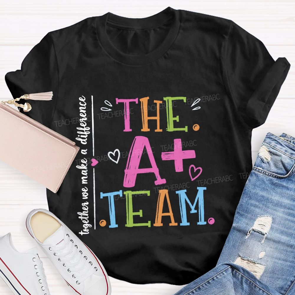 The A+ Team Together We Make A Difference Teacher T-Shirt