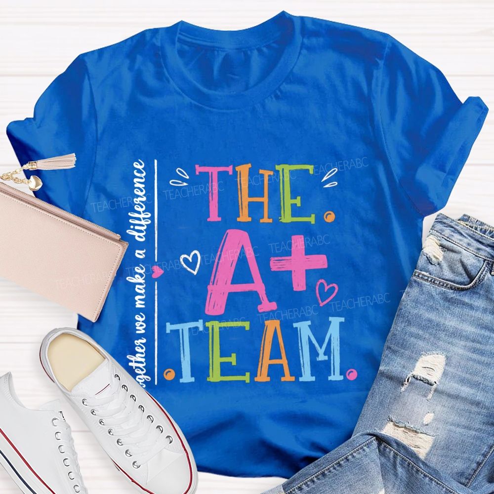 The A+ Team Together We Make A Difference Teacher T-Shirt