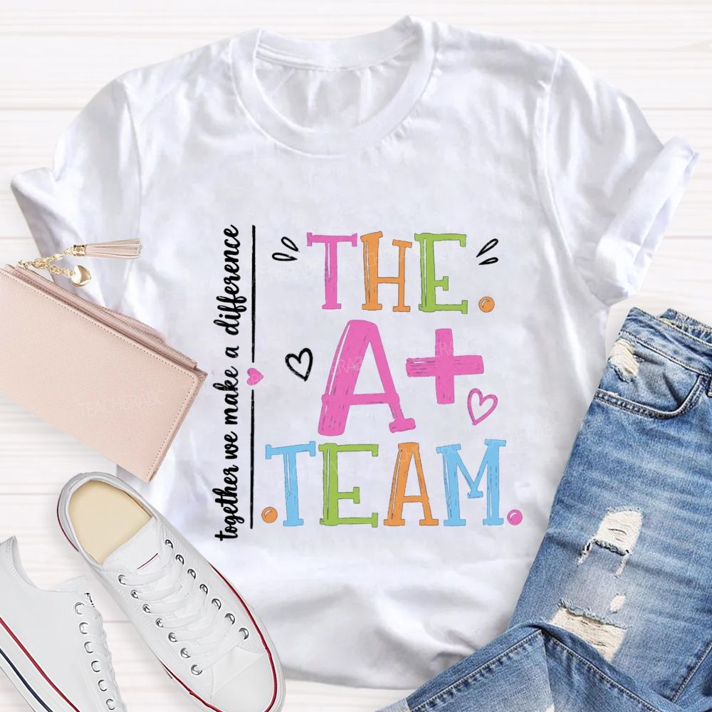 The A+ Team Together We Make A Difference Teacher T-Shirt