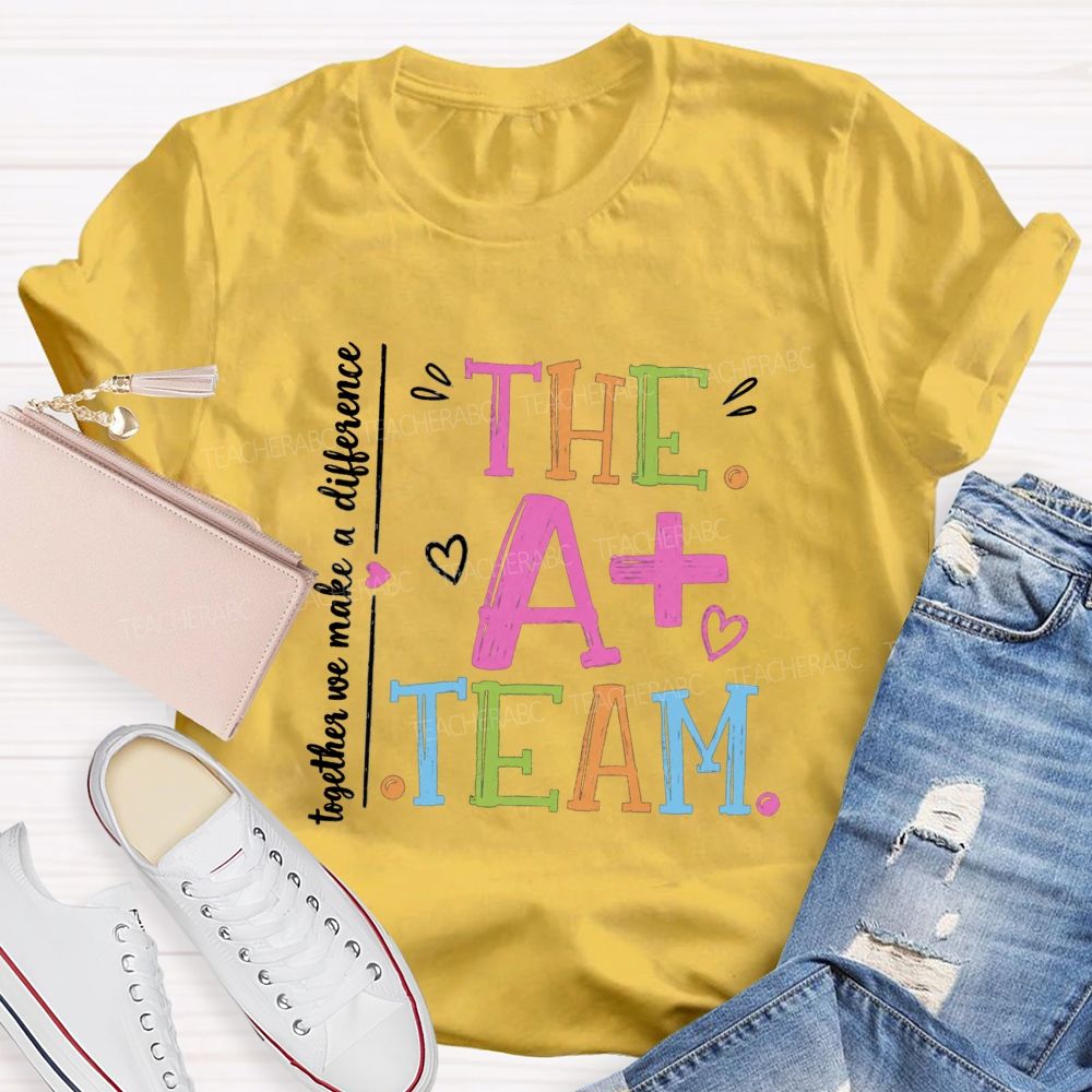 The A+ Team Together We Make A Difference Teacher T-Shirt