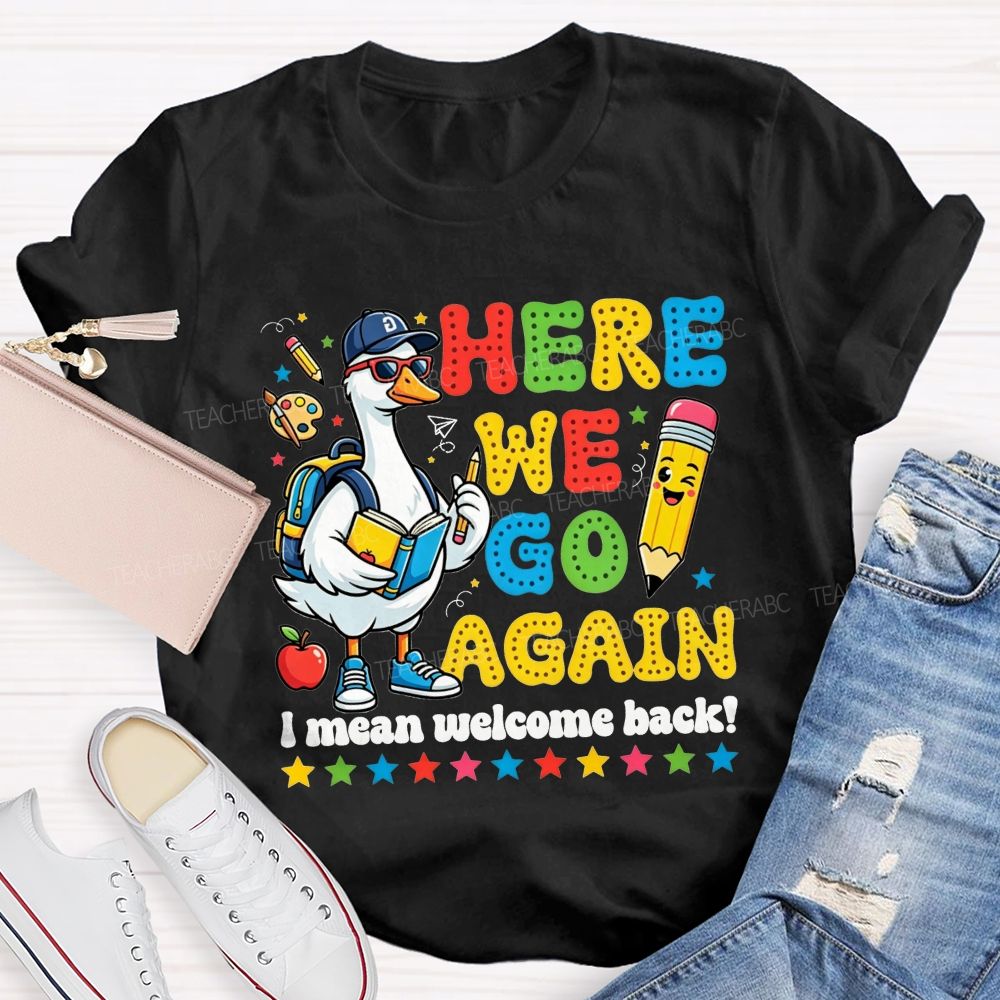 Here We Go Again I Mean Welcome Back Teacher T-shirt
