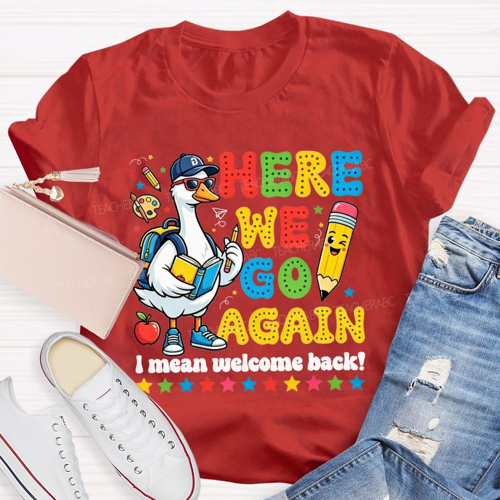 Here We Go Again I Mean Welcome Back Teacher T-shirt